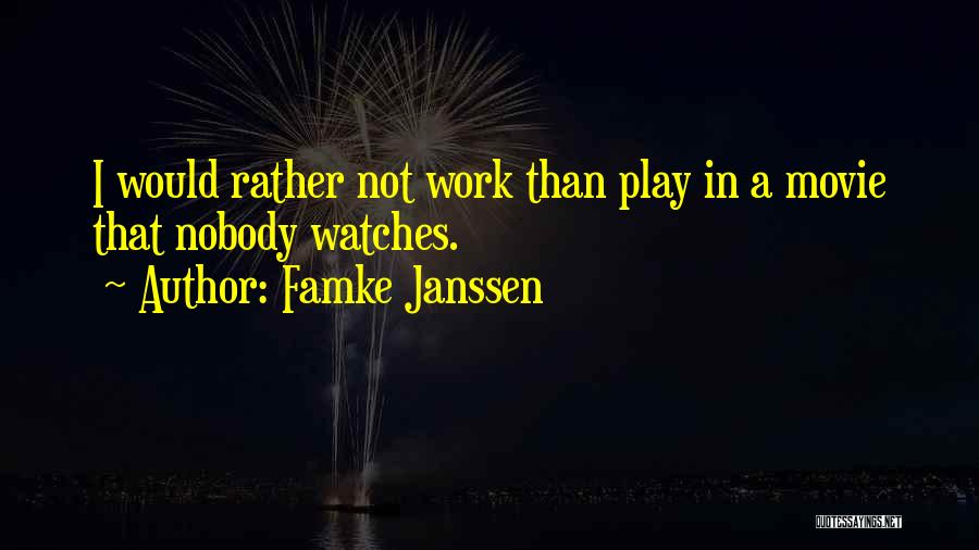 Famke Janssen Quotes: I Would Rather Not Work Than Play In A Movie That Nobody Watches.