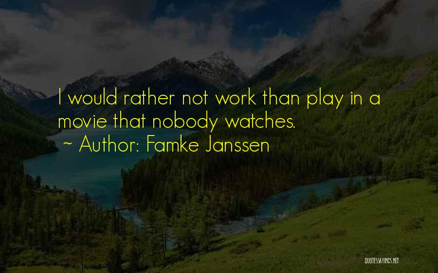 Famke Janssen Quotes: I Would Rather Not Work Than Play In A Movie That Nobody Watches.