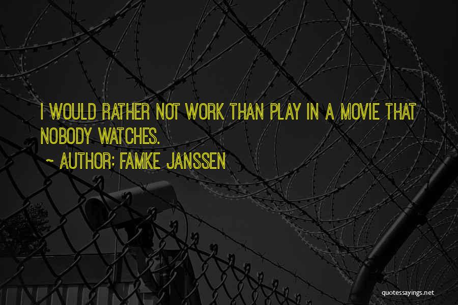 Famke Janssen Quotes: I Would Rather Not Work Than Play In A Movie That Nobody Watches.