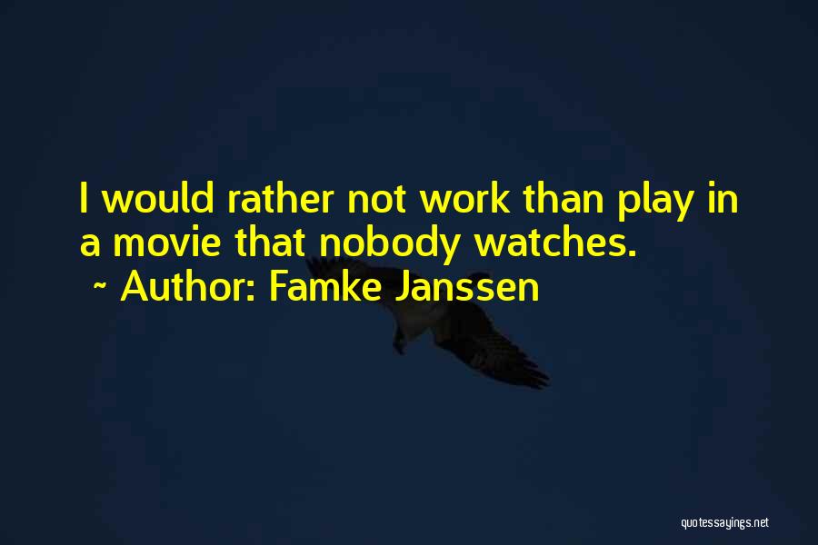 Famke Janssen Quotes: I Would Rather Not Work Than Play In A Movie That Nobody Watches.