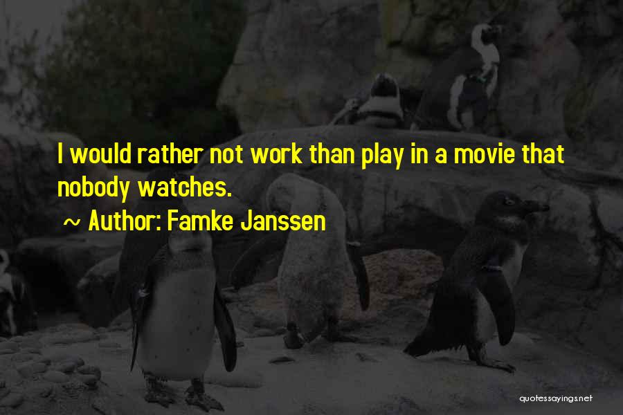 Famke Janssen Quotes: I Would Rather Not Work Than Play In A Movie That Nobody Watches.