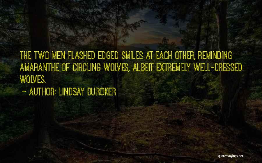 Lindsay Buroker Quotes: The Two Men Flashed Edged Smiles At Each Other, Reminding Amaranthe Of Circling Wolves, Albeit Extremely Well-dressed Wolves.