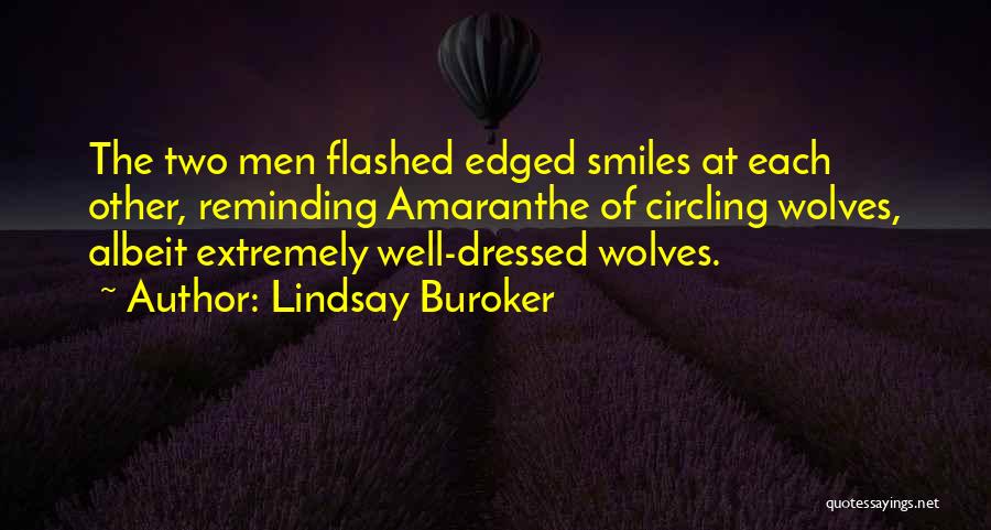 Lindsay Buroker Quotes: The Two Men Flashed Edged Smiles At Each Other, Reminding Amaranthe Of Circling Wolves, Albeit Extremely Well-dressed Wolves.