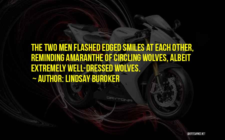 Lindsay Buroker Quotes: The Two Men Flashed Edged Smiles At Each Other, Reminding Amaranthe Of Circling Wolves, Albeit Extremely Well-dressed Wolves.