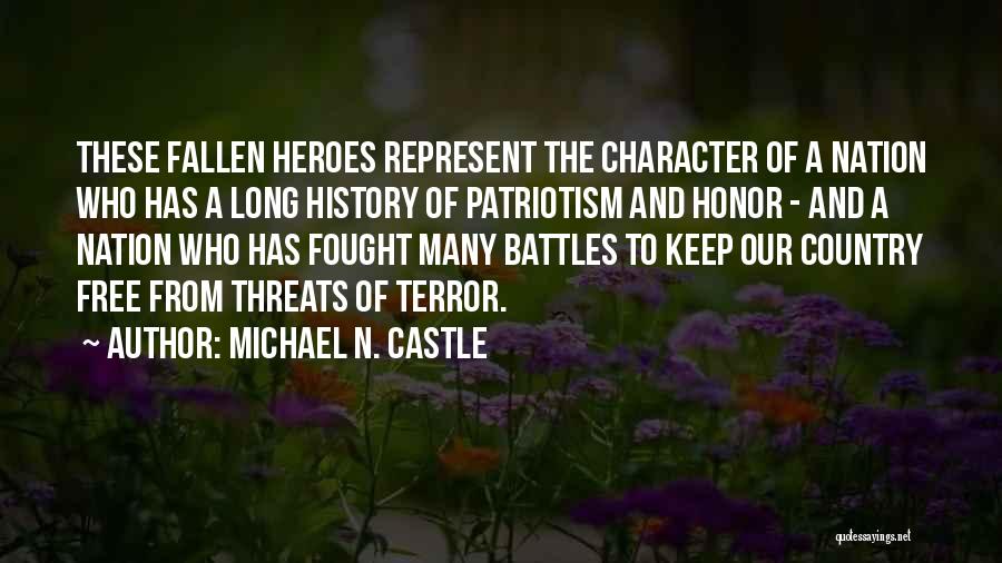 Michael N. Castle Quotes: These Fallen Heroes Represent The Character Of A Nation Who Has A Long History Of Patriotism And Honor - And