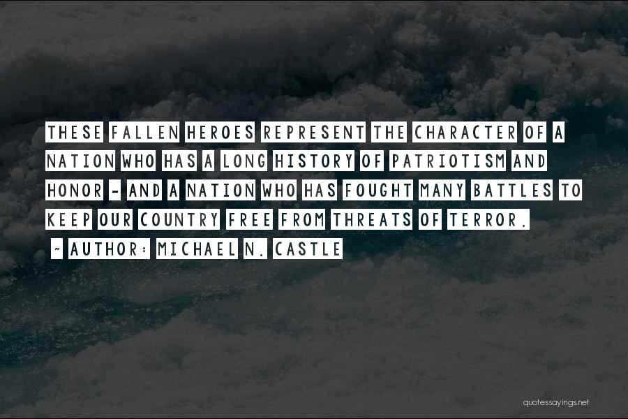 Michael N. Castle Quotes: These Fallen Heroes Represent The Character Of A Nation Who Has A Long History Of Patriotism And Honor - And