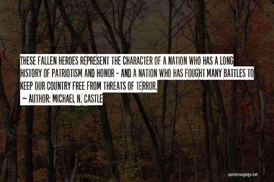 Michael N. Castle Quotes: These Fallen Heroes Represent The Character Of A Nation Who Has A Long History Of Patriotism And Honor - And