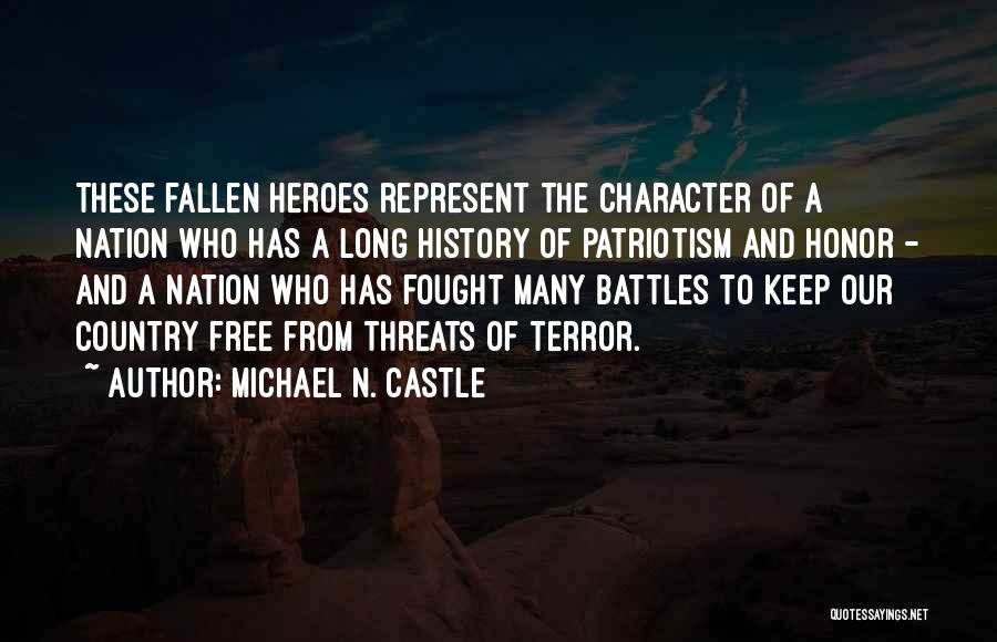 Michael N. Castle Quotes: These Fallen Heroes Represent The Character Of A Nation Who Has A Long History Of Patriotism And Honor - And