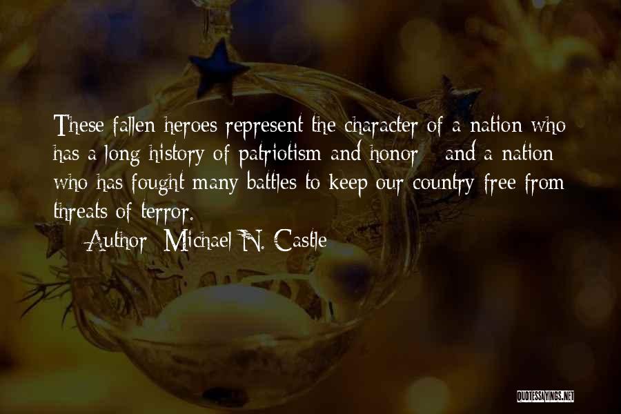 Michael N. Castle Quotes: These Fallen Heroes Represent The Character Of A Nation Who Has A Long History Of Patriotism And Honor - And