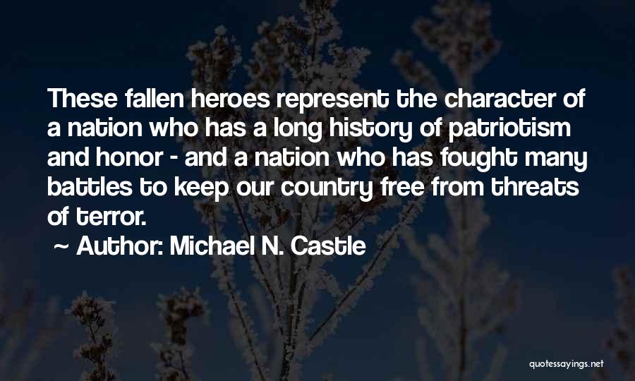 Michael N. Castle Quotes: These Fallen Heroes Represent The Character Of A Nation Who Has A Long History Of Patriotism And Honor - And