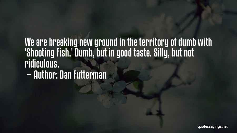 Dan Futterman Quotes: We Are Breaking New Ground In The Territory Of Dumb With 'shooting Fish.' Dumb, But In Good Taste. Silly, But