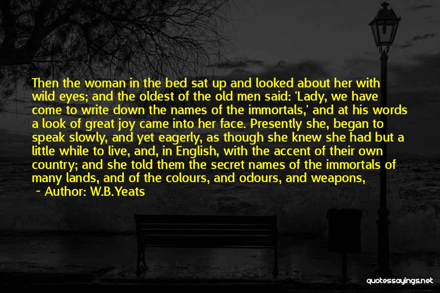 W.B.Yeats Quotes: Then The Woman In The Bed Sat Up And Looked About Her With Wild Eyes; And The Oldest Of The
