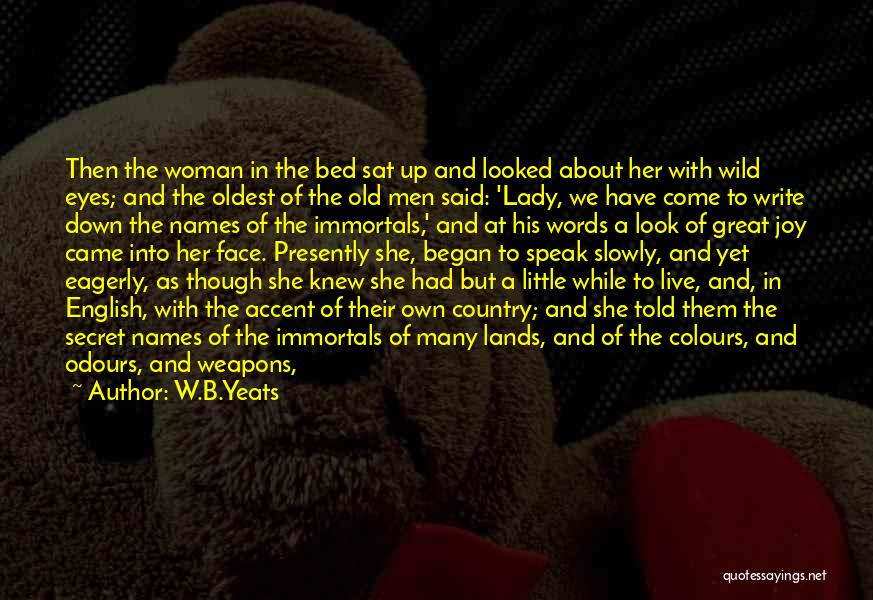 W.B.Yeats Quotes: Then The Woman In The Bed Sat Up And Looked About Her With Wild Eyes; And The Oldest Of The