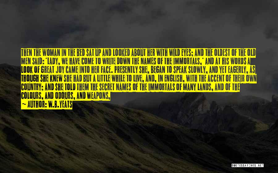 W.B.Yeats Quotes: Then The Woman In The Bed Sat Up And Looked About Her With Wild Eyes; And The Oldest Of The
