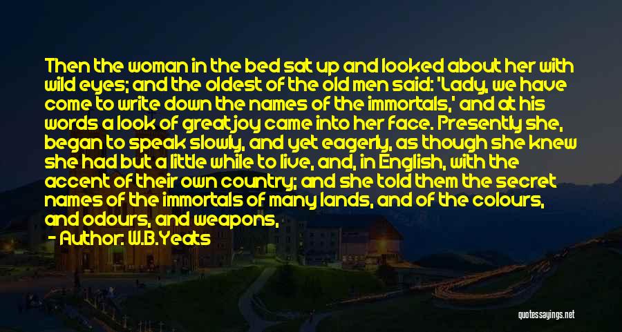 W.B.Yeats Quotes: Then The Woman In The Bed Sat Up And Looked About Her With Wild Eyes; And The Oldest Of The