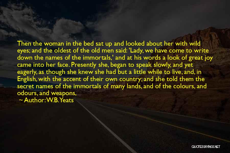 W.B.Yeats Quotes: Then The Woman In The Bed Sat Up And Looked About Her With Wild Eyes; And The Oldest Of The