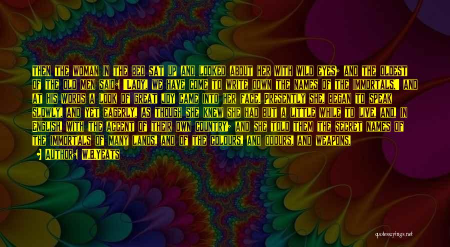 W.B.Yeats Quotes: Then The Woman In The Bed Sat Up And Looked About Her With Wild Eyes; And The Oldest Of The