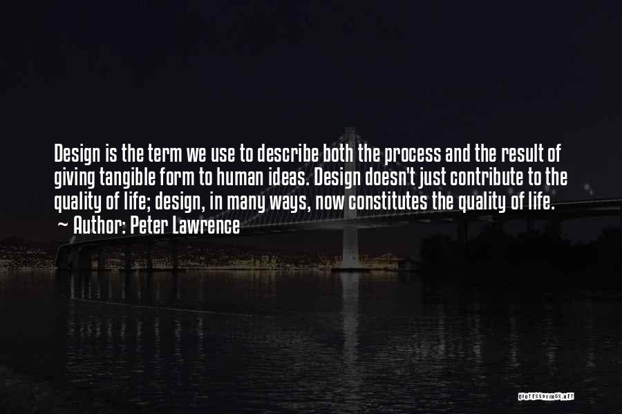 Peter Lawrence Quotes: Design Is The Term We Use To Describe Both The Process And The Result Of Giving Tangible Form To Human