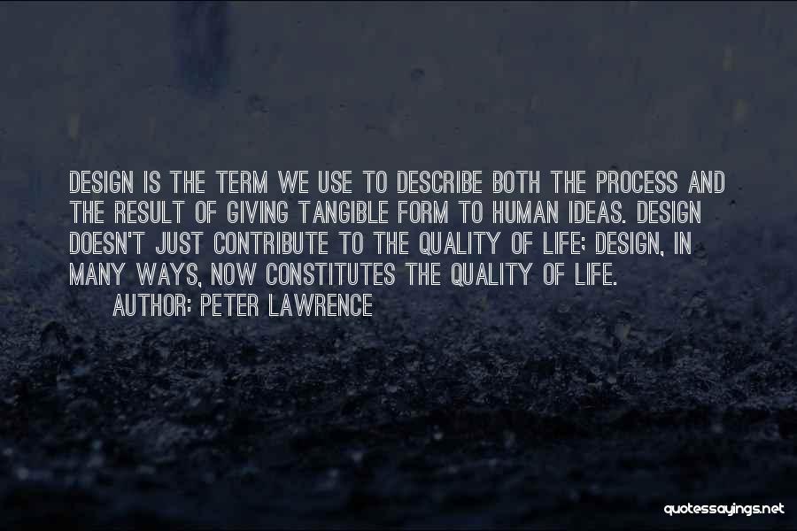 Peter Lawrence Quotes: Design Is The Term We Use To Describe Both The Process And The Result Of Giving Tangible Form To Human