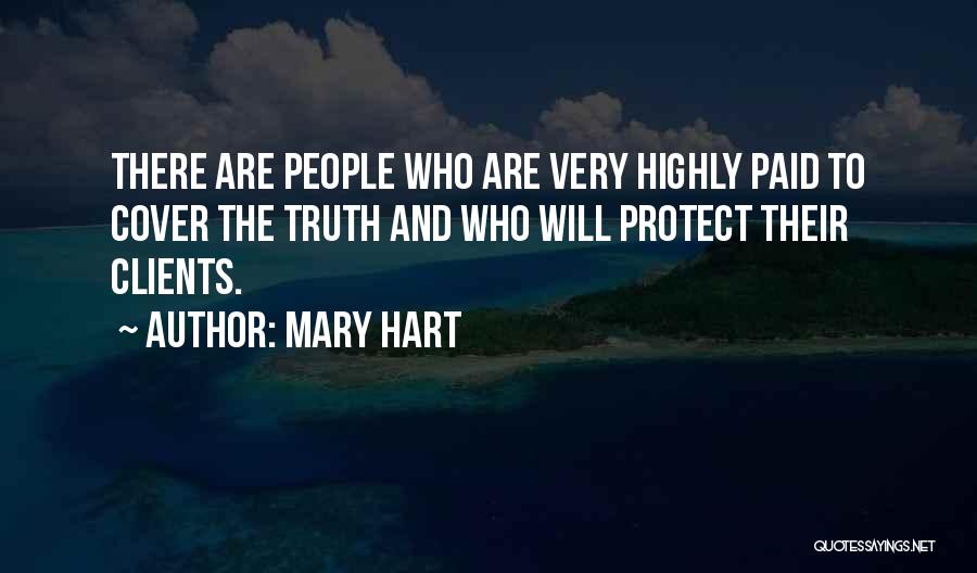 Mary Hart Quotes: There Are People Who Are Very Highly Paid To Cover The Truth And Who Will Protect Their Clients.