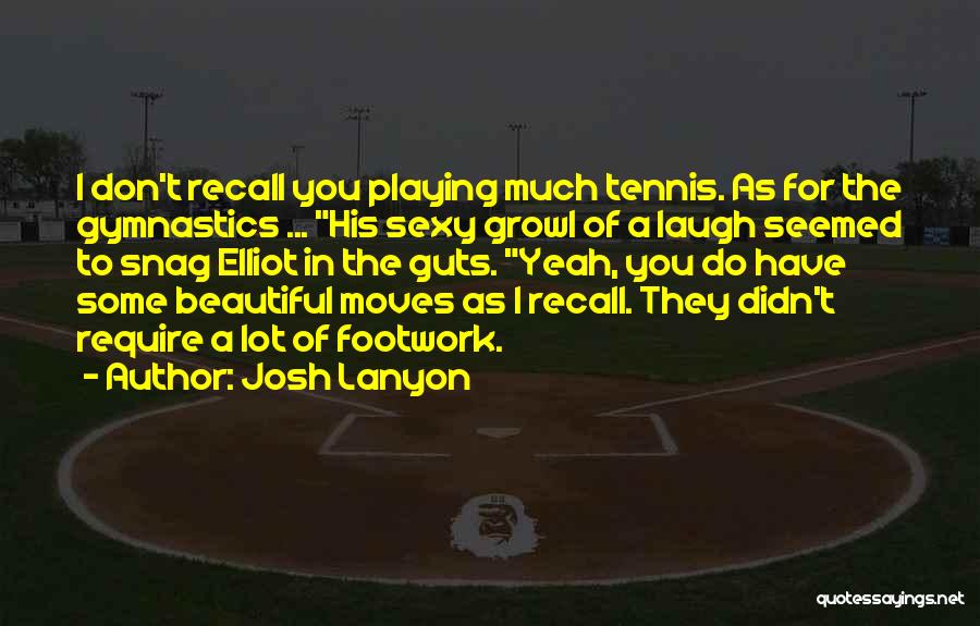 Josh Lanyon Quotes: I Don't Recall You Playing Much Tennis. As For The Gymnastics ... His Sexy Growl Of A Laugh Seemed To