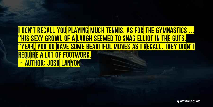 Josh Lanyon Quotes: I Don't Recall You Playing Much Tennis. As For The Gymnastics ... His Sexy Growl Of A Laugh Seemed To