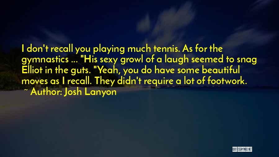 Josh Lanyon Quotes: I Don't Recall You Playing Much Tennis. As For The Gymnastics ... His Sexy Growl Of A Laugh Seemed To