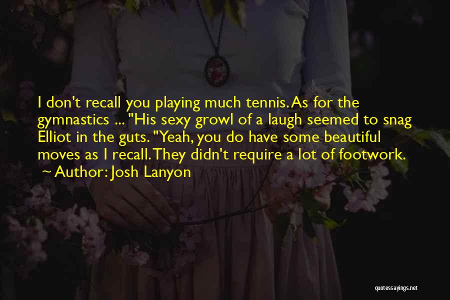 Josh Lanyon Quotes: I Don't Recall You Playing Much Tennis. As For The Gymnastics ... His Sexy Growl Of A Laugh Seemed To