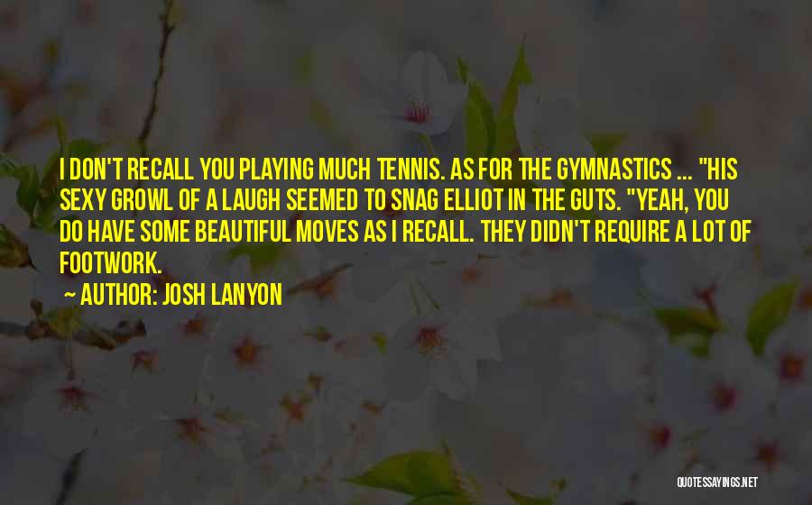 Josh Lanyon Quotes: I Don't Recall You Playing Much Tennis. As For The Gymnastics ... His Sexy Growl Of A Laugh Seemed To