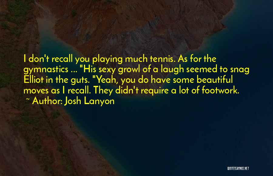 Josh Lanyon Quotes: I Don't Recall You Playing Much Tennis. As For The Gymnastics ... His Sexy Growl Of A Laugh Seemed To
