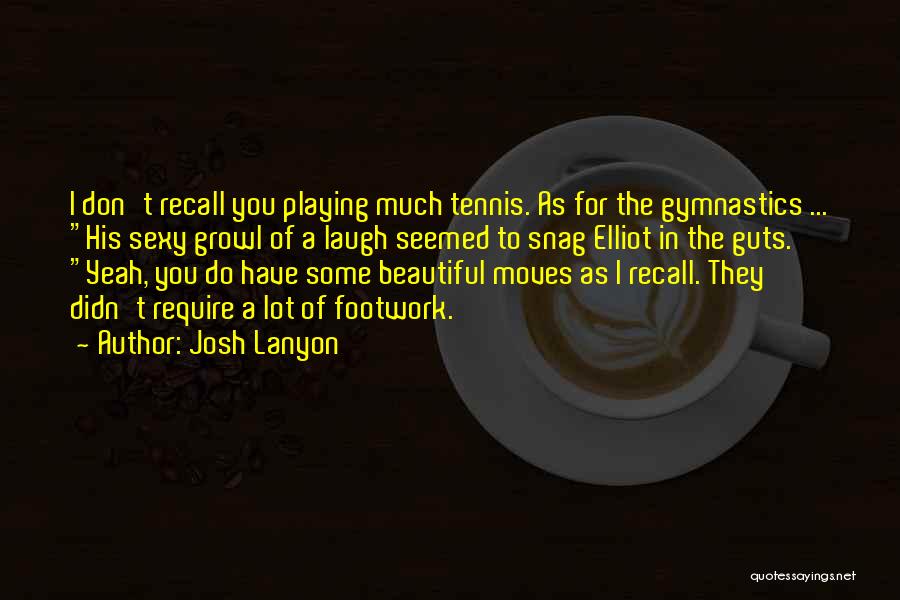 Josh Lanyon Quotes: I Don't Recall You Playing Much Tennis. As For The Gymnastics ... His Sexy Growl Of A Laugh Seemed To