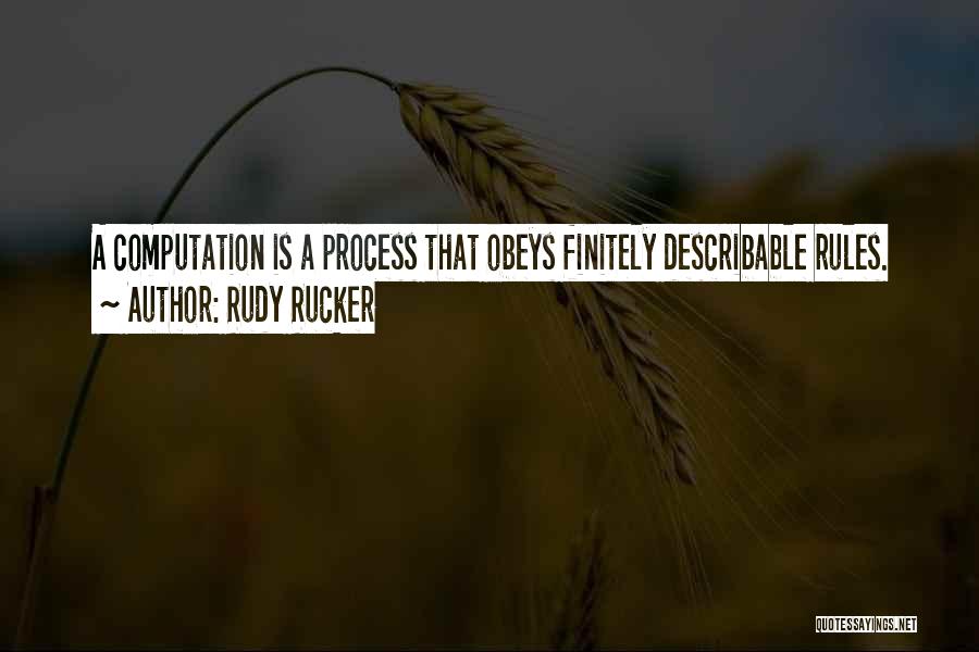 Rudy Rucker Quotes: A Computation Is A Process That Obeys Finitely Describable Rules.