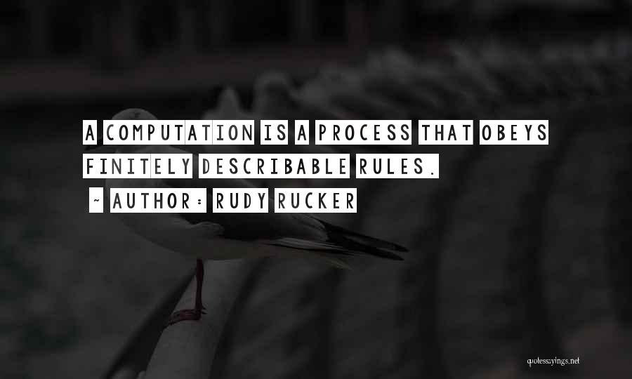 Rudy Rucker Quotes: A Computation Is A Process That Obeys Finitely Describable Rules.