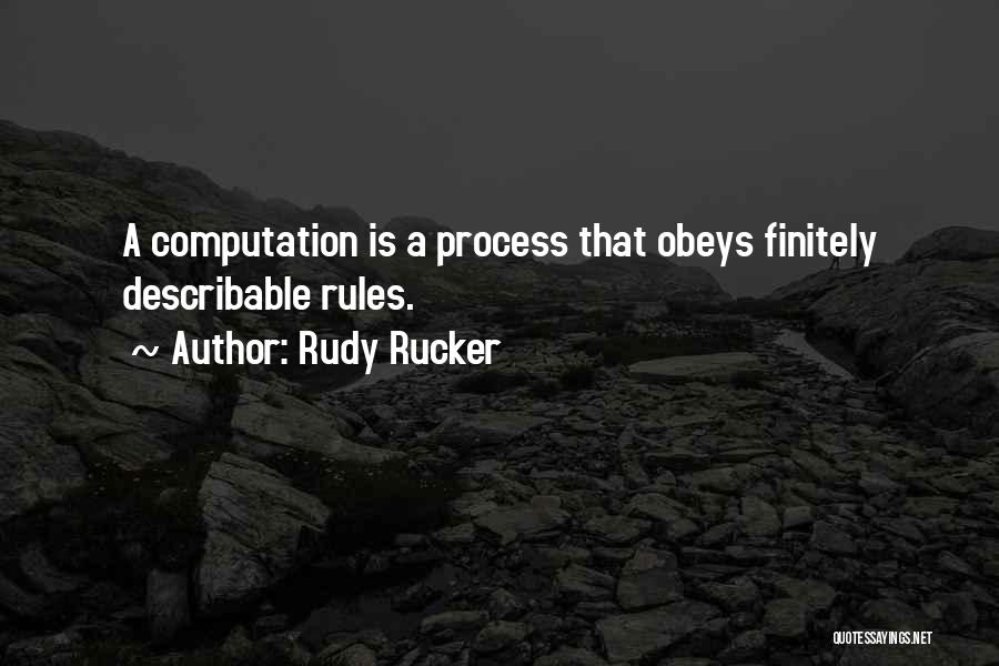 Rudy Rucker Quotes: A Computation Is A Process That Obeys Finitely Describable Rules.