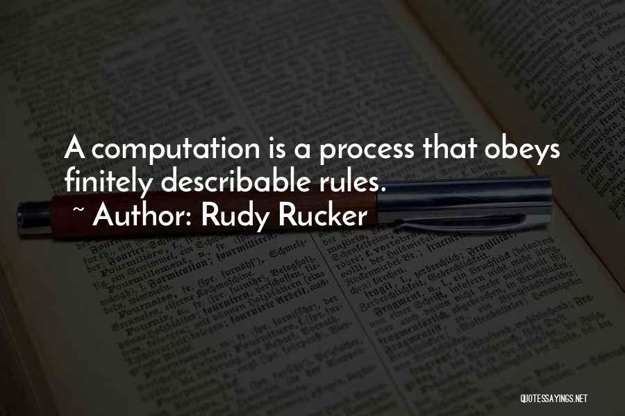 Rudy Rucker Quotes: A Computation Is A Process That Obeys Finitely Describable Rules.