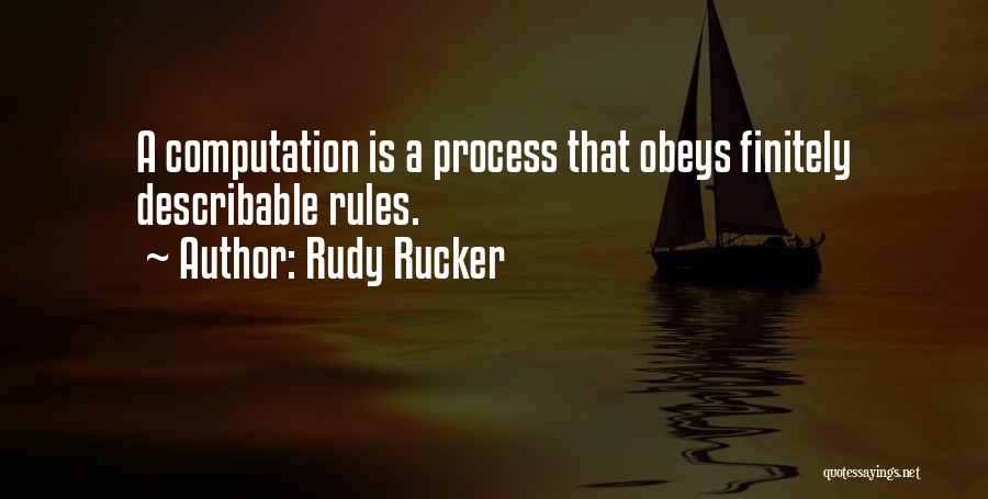 Rudy Rucker Quotes: A Computation Is A Process That Obeys Finitely Describable Rules.
