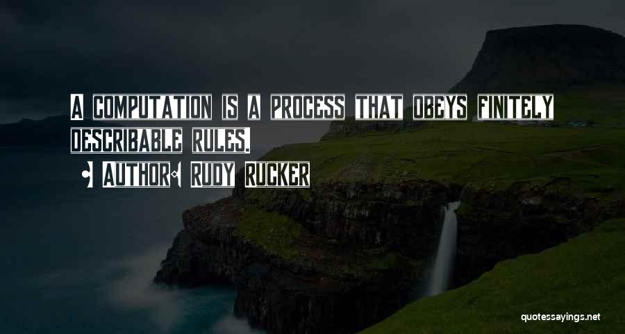 Rudy Rucker Quotes: A Computation Is A Process That Obeys Finitely Describable Rules.