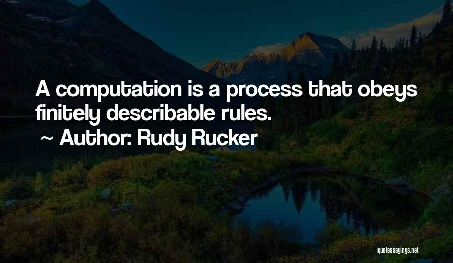 Rudy Rucker Quotes: A Computation Is A Process That Obeys Finitely Describable Rules.