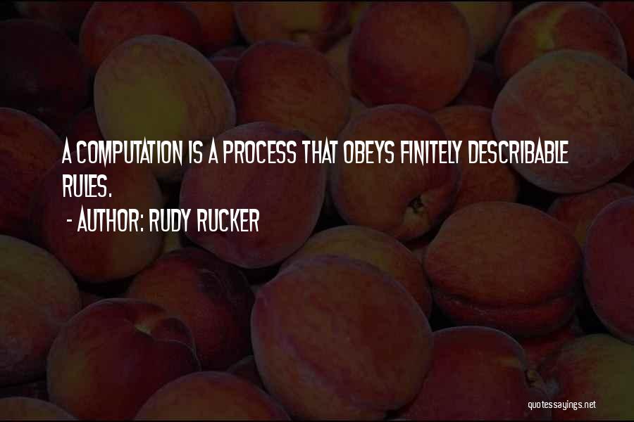 Rudy Rucker Quotes: A Computation Is A Process That Obeys Finitely Describable Rules.