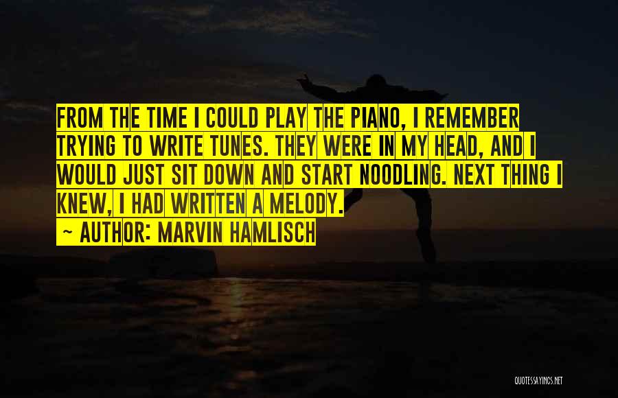 Marvin Hamlisch Quotes: From The Time I Could Play The Piano, I Remember Trying To Write Tunes. They Were In My Head, And