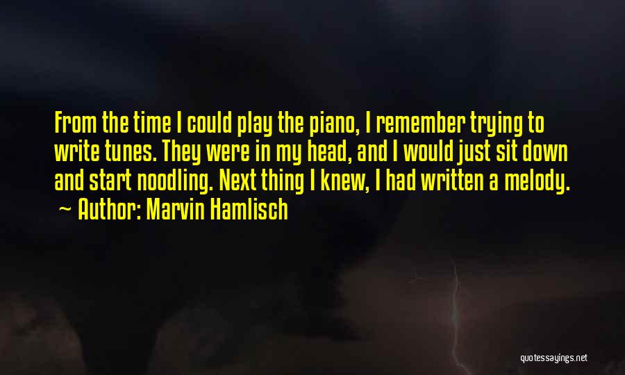 Marvin Hamlisch Quotes: From The Time I Could Play The Piano, I Remember Trying To Write Tunes. They Were In My Head, And