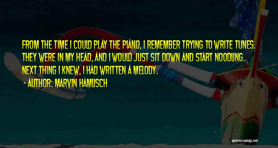 Marvin Hamlisch Quotes: From The Time I Could Play The Piano, I Remember Trying To Write Tunes. They Were In My Head, And