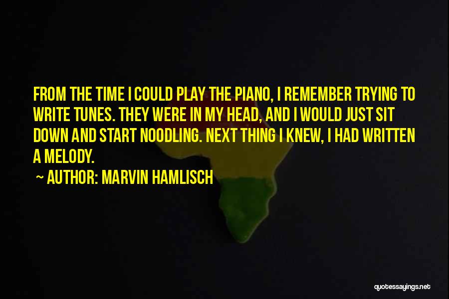 Marvin Hamlisch Quotes: From The Time I Could Play The Piano, I Remember Trying To Write Tunes. They Were In My Head, And