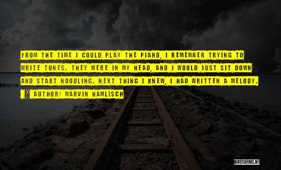 Marvin Hamlisch Quotes: From The Time I Could Play The Piano, I Remember Trying To Write Tunes. They Were In My Head, And