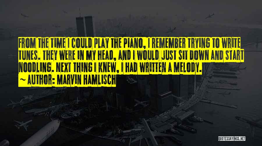 Marvin Hamlisch Quotes: From The Time I Could Play The Piano, I Remember Trying To Write Tunes. They Were In My Head, And