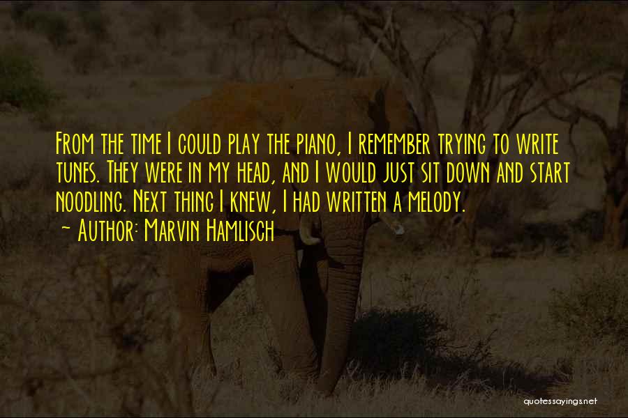 Marvin Hamlisch Quotes: From The Time I Could Play The Piano, I Remember Trying To Write Tunes. They Were In My Head, And