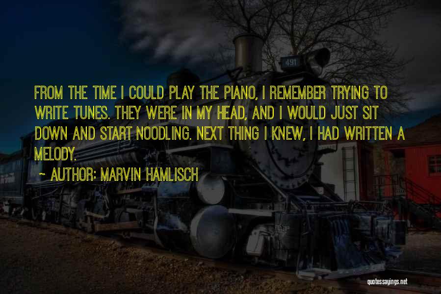 Marvin Hamlisch Quotes: From The Time I Could Play The Piano, I Remember Trying To Write Tunes. They Were In My Head, And