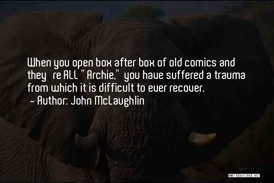 John McLaughlin Quotes: When You Open Box After Box Of Old Comics And They're All Archie, You Have Suffered A Trauma From Which