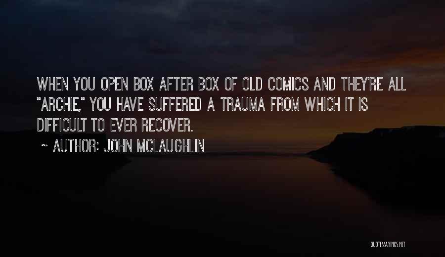 John McLaughlin Quotes: When You Open Box After Box Of Old Comics And They're All Archie, You Have Suffered A Trauma From Which