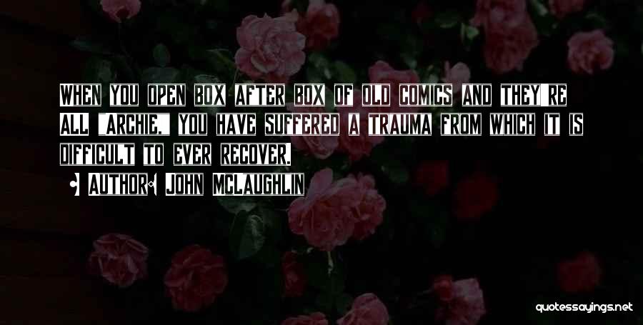 John McLaughlin Quotes: When You Open Box After Box Of Old Comics And They're All Archie, You Have Suffered A Trauma From Which